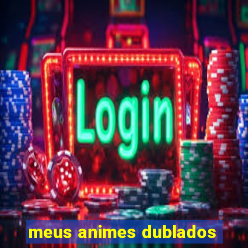 meus animes dublados